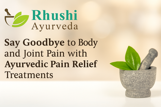 Say Goodbye to Body and Joint Pain with Ayurvedic Pain Relief Treatments